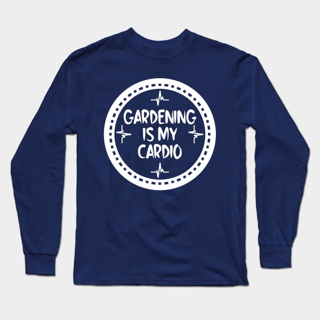 Gardening Is My Cardio Long Sleeve T-Shirt by colorsplash